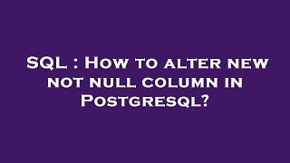 SQL : How to alter new not null column in Postgresql?