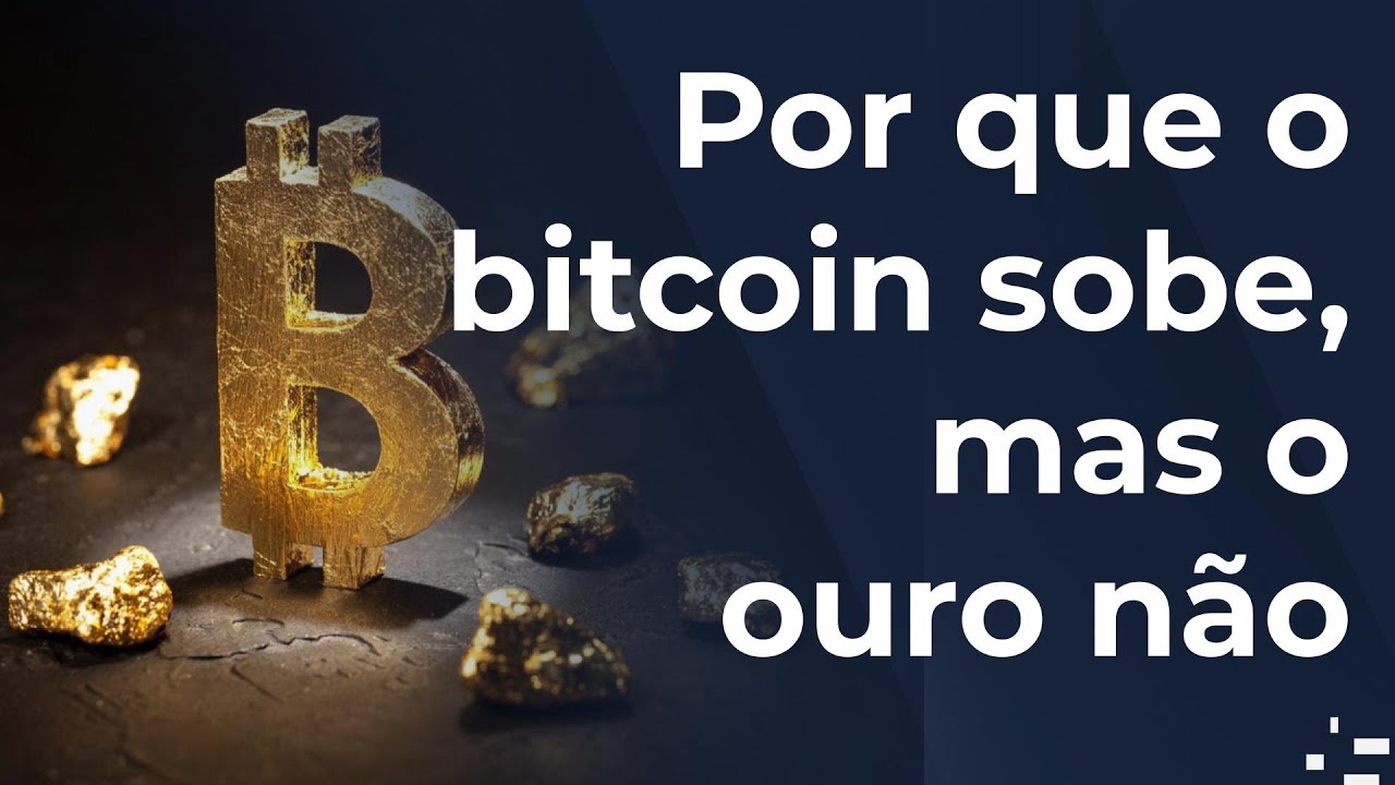Por que o bitcoin sobe, mas o ouro não