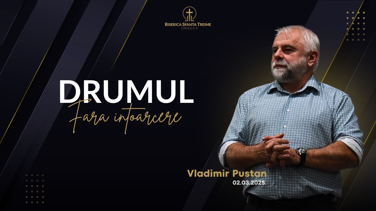 Vladimir Pustan | Drumul fără întoarcere | 02-03-2025 | Biserica Sfânta Treime Oradea