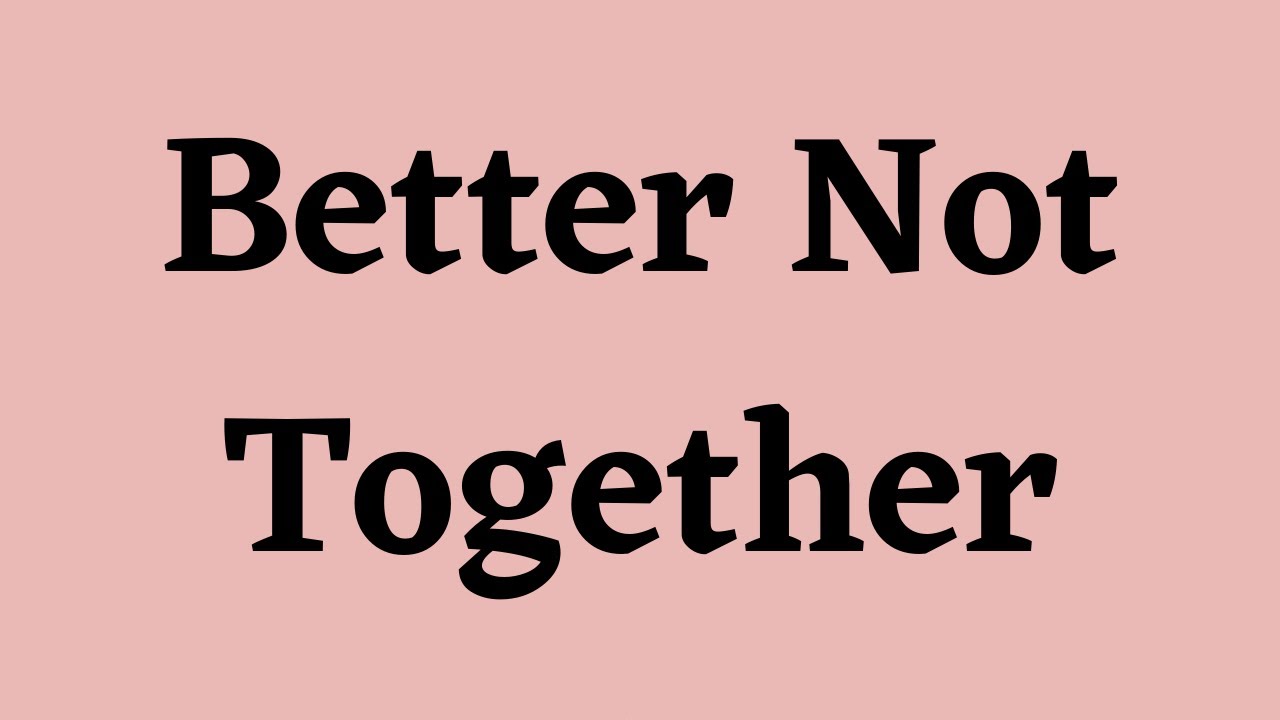 Not Better Together Examples Anne Marie - Better Not Together (Lyric Video) - YouTube