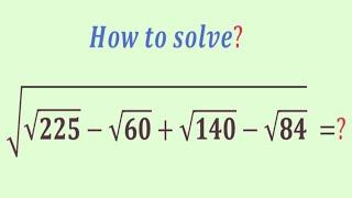 How to solve  this  nice math radical algebra problem | Olympiad Question | √√225-√60+√140-√84=?