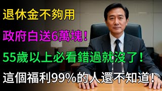 【政府發錢了】退休金不夠用?超過55歲，政府白送6萬元現金!，這個藏福利，99%的人還不知道!#生活經驗 #百科密码 #科普