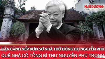 Cận cảnh nếp đơn sơ nhà thờ dòng họ Nguyễn Phú - quê nhà Cố Tổng Bí thư Nguyễn Phú Trọng
