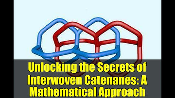 Unlocking the Secrets of Interwoven Catenanes: A Mathematical Approach
