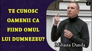 Mihaita Danila - Te cunosc oamenii ca fiind Omul lui Dumnezeu? | PREDICA