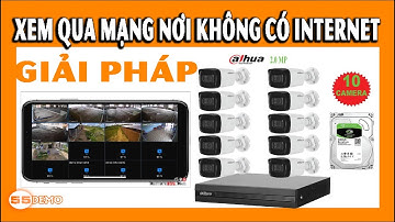 Giải pháp lắp nhiều camera ở nơi không có mạng internet | không có internet lắp camera được không?