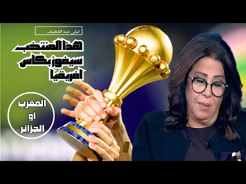 توقعات كاس افريقيا 2025 توقعات ليلى عبد اللطيف عن الفائز بكأس إفريقيا 2025