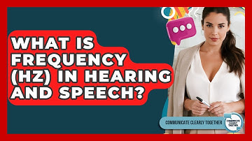 What Is Frequency (Hz) In Hearing And Speech? - Communicate Clearly Together