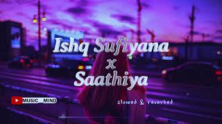 Ishq Sufiyana | Saathiya (slowed+reverb) slowedreverb lofi