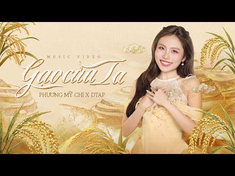 PHƯƠNG MỸ CHI x DTAP | GẠO CỦA TA | OFFICIAL MUSIC VIDEO