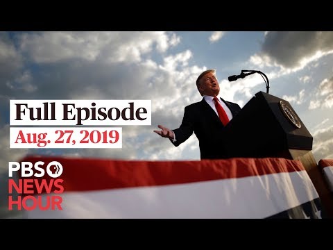 PBS NewsHour live show August 27, 2019 - PBS NewsHour live show August 27, 2019