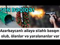 Azərbaycanlı ailəyə silahlı basqın olub, ölənlər və yaralananlar var