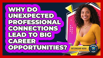 Why Do Unexpected Professional Connections Lead To Big Career Opportunities? - Internship Hero