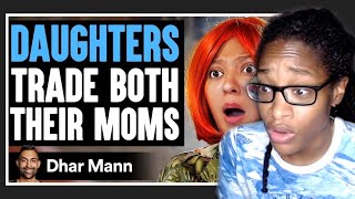DAUGHTERS TRADE Both THEIR MOMS, They Instantly Regret It | Dhar Mann Reaction