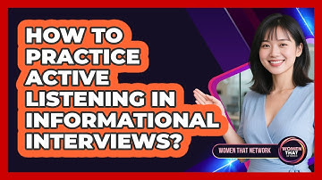 How To Practice Active Listening In Informational Interviews?