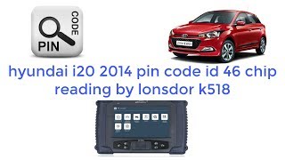 hyundai i20 2014 pin code id 46 chip reading by lonsdor k518