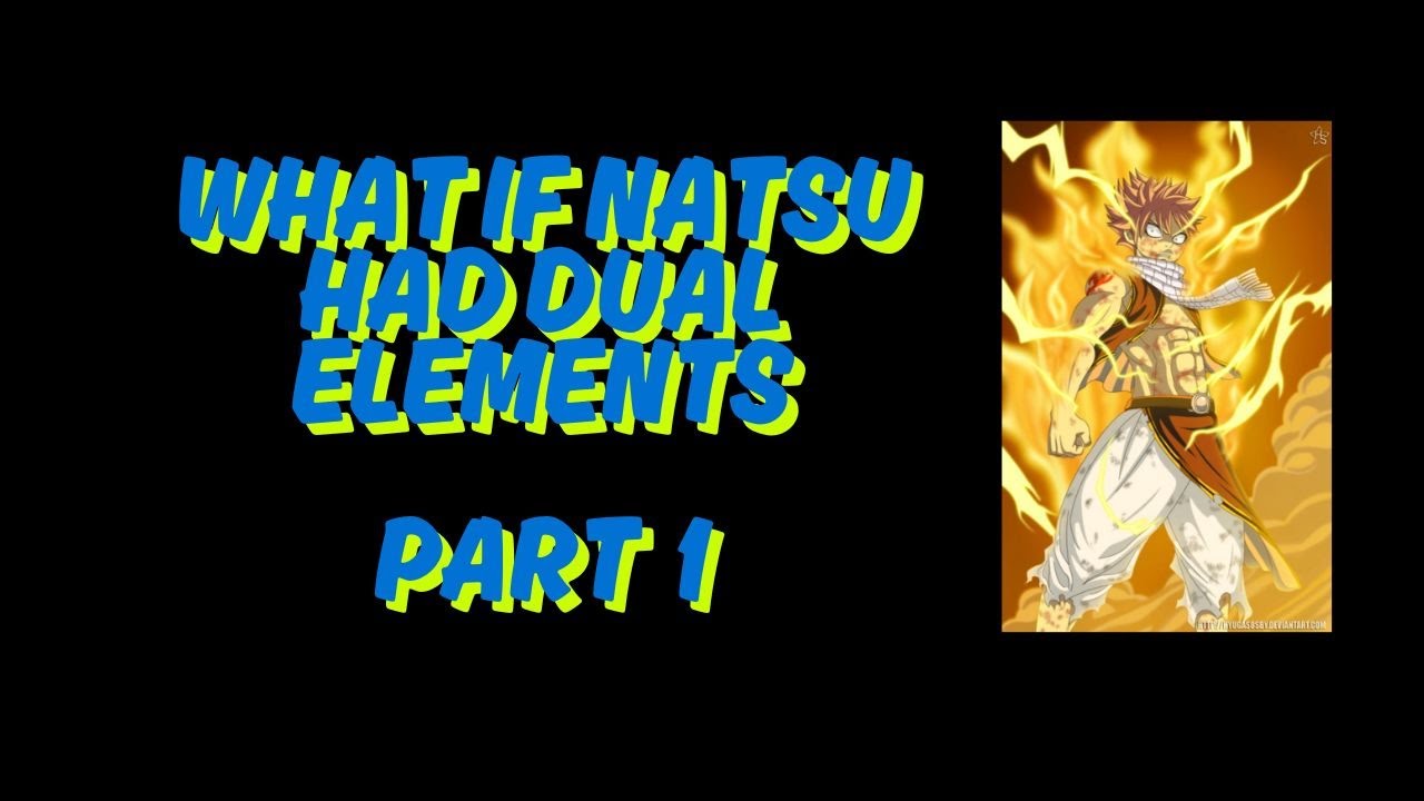 What If Natsu Had Dual Elements Part 1