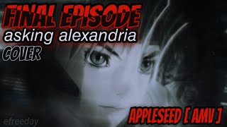 APPLESEED [ AMV ] | FINAL EPISODE - ASKING ALEXANDRIA |  COVER