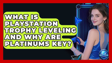 What Is PlayStation Trophy Leveling And Why Are Platinums Key? - Blue Button Gaming