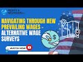 Navigating through New Prevailing wages - Alternative Wage Surveys