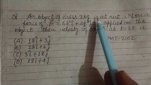 An object of mass 3 kg is at rest now a force F= 6t²i+4tj is applied on the object then velocity...