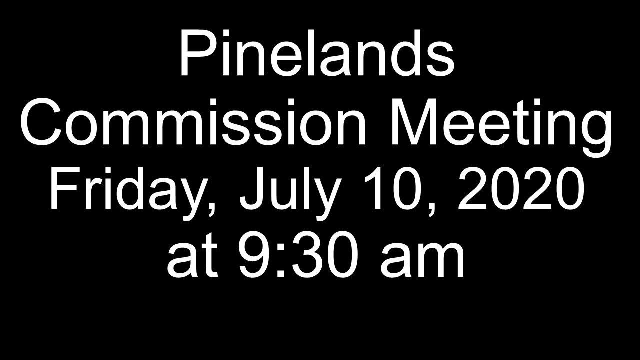 Pinelands Commission Meeting Friday, July 10, 2020 at 930 am YouTube