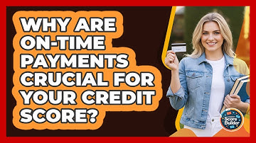 Why Are On-Time Payments Crucial For Your Credit Score?