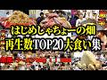 あの頃をもう一度…食欲増進再生数TOP20大食い集【はじめしゃちょーの畑 切り抜き】