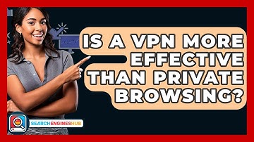 Is A VPN More Effective Than Private Browsing? - SearchEnginesHub.com