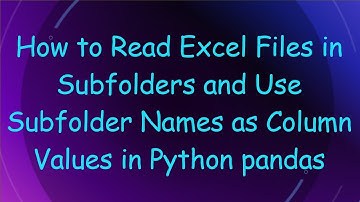 How to Read Excel Files in Subfolders and Use Subfolder Names as Column Values in Python pandas
