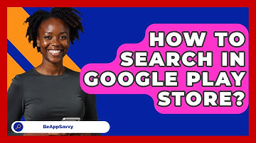 How To Search In Google Play Store? - Be App Savvy