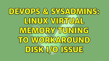 DevOps & SysAdmins: Linux virtual memory tuning to workaround disk I/O issue (3 Solutions!!)