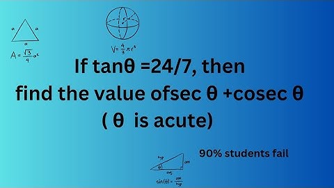 Class 11 Chapter Trigonometry Q If tan θ = 24/7, then find the value of sec θ + cosec θ