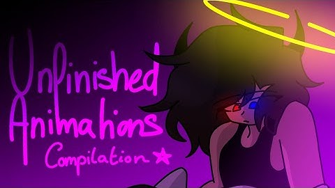 ☆.unfinished animations - compilation