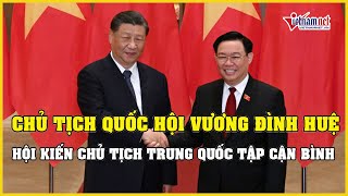 Chủ tịch Quốc hội Vương Đình Huệ hội kiến Tổng Bí thư, Chủ tịch Trung Quốc Tập Cận Bình | VietNamNet