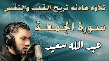 تلاوه هادئه تريح القلب والنفس l سورة الجمعة كاملة l عبد الله سعيــد