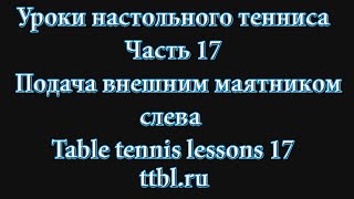 Уроки настольного тенниса. Часть 17. Подача внешним маятником слева. Table tennis lessons 17 Уроки настольного тенниса. Часть 17. Подача внешним маятником слева. Table tennis lessons 17