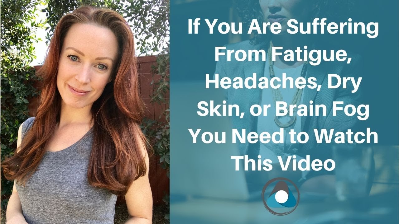 If You Are Suffering From Headaches, Fatigue, Dry Skin or Brain Fog