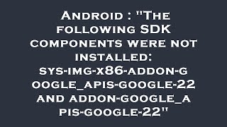 Android : "The following SDK components were not installed: sys-img-x86-addon-google_apis-google-22