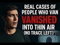 Real Cases of People Who Vanished Into Thin Air (No Trace Left!)