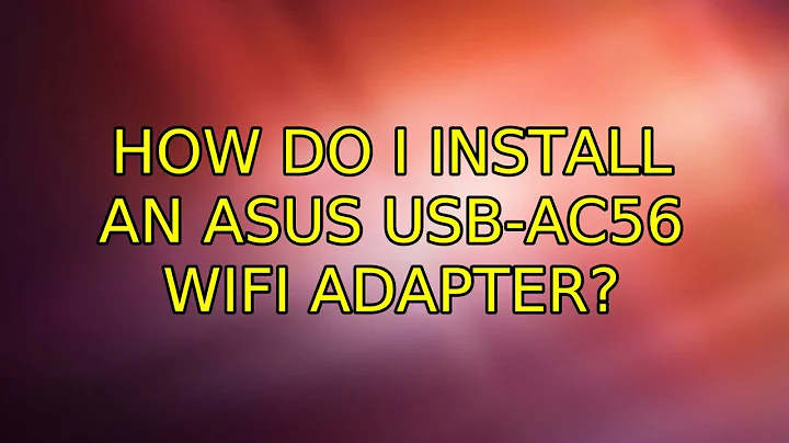 Ubuntu: How do I install an ASUS USB-AC56 WiFi adapter? (2 Solutions!!)