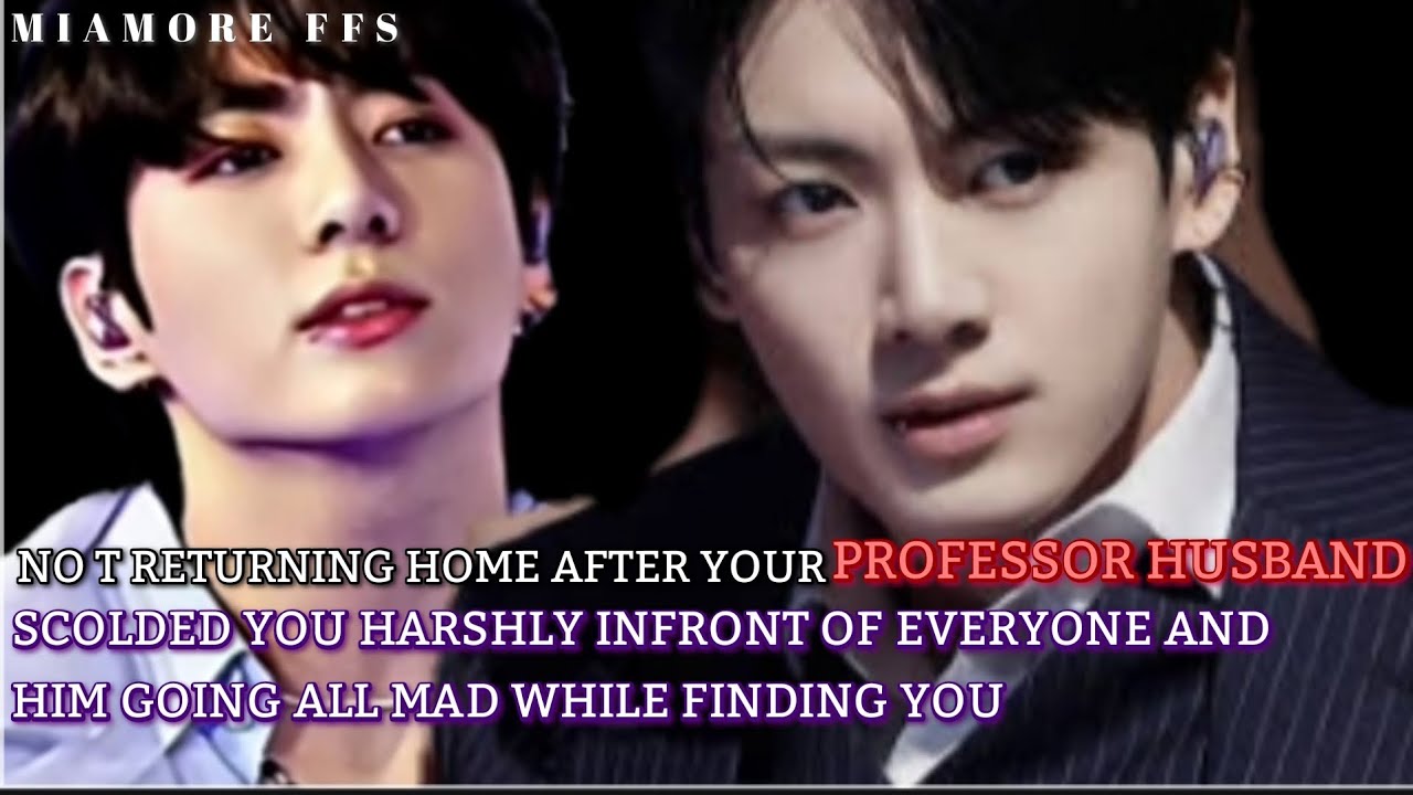 Not Returning home after your Professor Husband scolded you harshly[ BTS Jungkook FF ] Oneshot