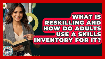 What Is Reskilling And How Do Adults Use A Skills Inventory For It? - Learn As An Adult
