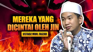 JIKA JIN JATUH CINTA, INILAH ORANG YANG MUDAH DICINTAI JIN - Ustad Muhammad Faizar