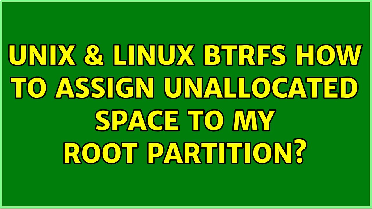 Unix & Linux BTRFS how to assign unallocated space to my root partition? YouTube