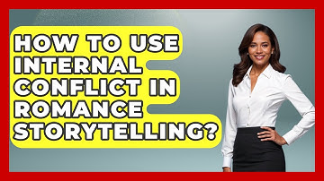 How To Use Internal Conflict In Romance Storytelling? - The Storytellers Room