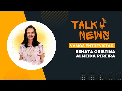 Talk News | Entrevista Renata Cristina Almeida Pereira