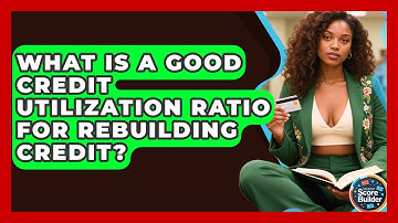 What Is A Good Credit Utilization Ratio For Rebuilding Credit? - Student Score Builder