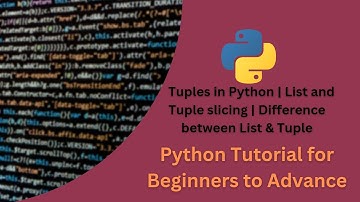 Tuples in Python | List and Tuple slicing | Difference between List & Tuple