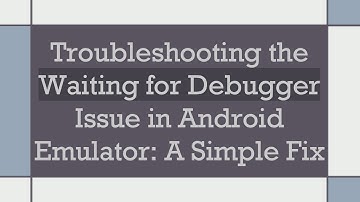 Troubleshooting the Waiting for Debugger Issue in Android Emulator: A Simple Fix